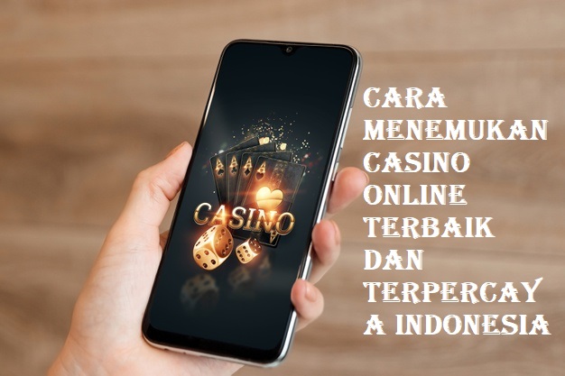 Cara Menemukan Casino Online Terbaik Dan Terpercaya Indonesia